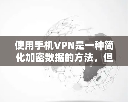 使用手机VPN是一种简化加密数据的方法，但需要注意以下几点以确保安全