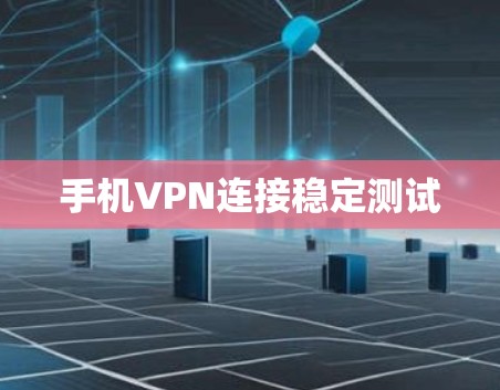 手机VPN连接稳定测试
