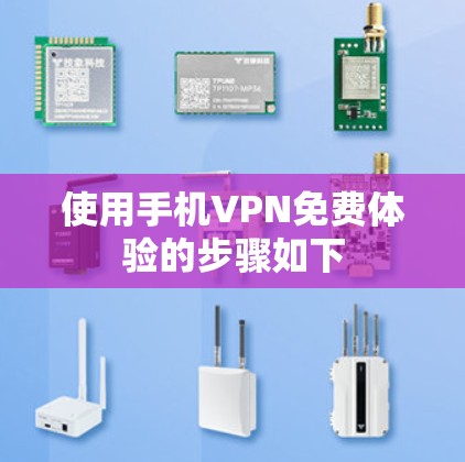 使用手机VPN免费体验的步骤如下