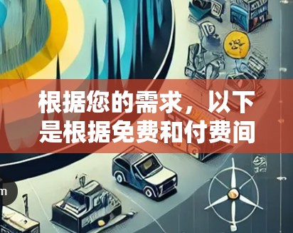 根据您的需求，以下是根据免费和付费间进行选择的手机VPN软件推荐
