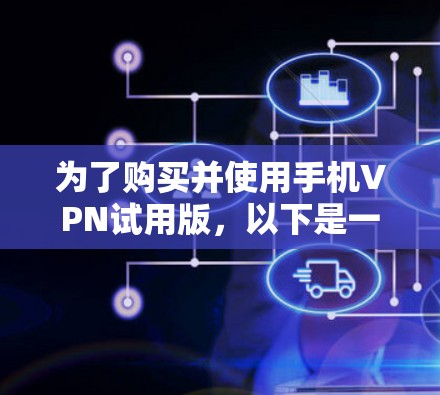 为了购买并使用手机VPN试用版,以下是一个清晰的指南