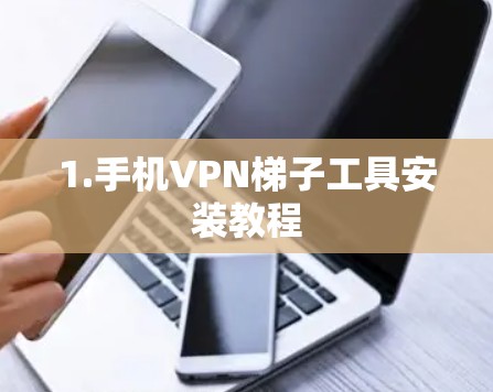 1.手机VPN梯子工具安装教程