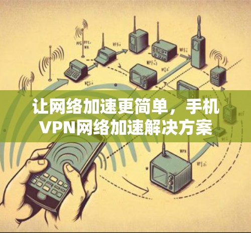让网络加速更简单,手机VPN网络加速解决方案