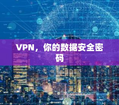 VPN,你的数据安全密码