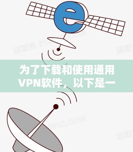 为了下载和使用通用VPN软件，以下是一个详细的步骤指南