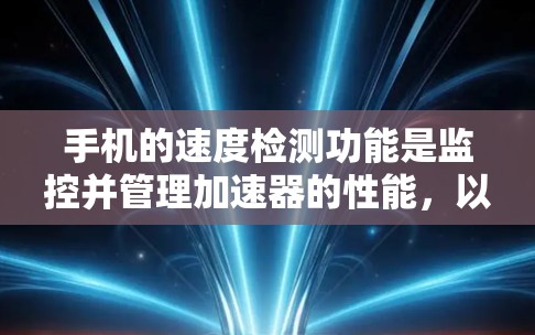 手机的速度检测功能是监控并管理加速器的性能，以确保它们不会卡顿或超时。以下是详细的步骤和信息