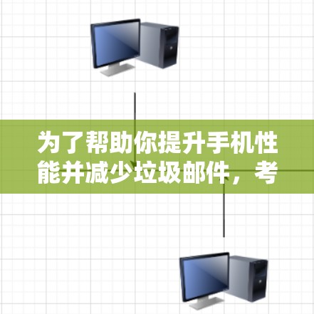 为了帮助你提升手机性能并减少垃圾邮件，考虑以下步骤