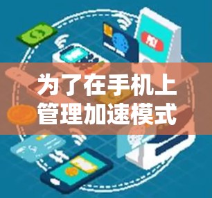 为了在手机上管理加速模式，以减少卡顿，您可以按照以下步骤操作