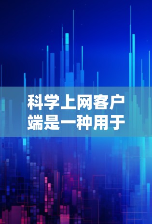 科学上网客户端是一种用于手机上进行科学计算的工具,旨在提供便捷的科学计算功能,满足用户在学习、研究或工作中的需求。以下是对该客户端的详细介绍