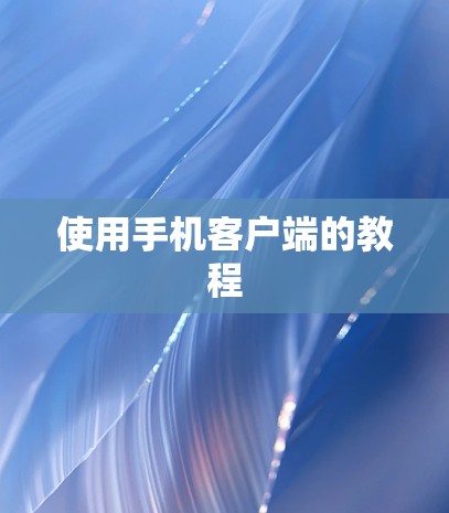 使用手机客户端的教程