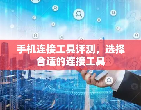 手机连接工具评测，选择合适的连接工具