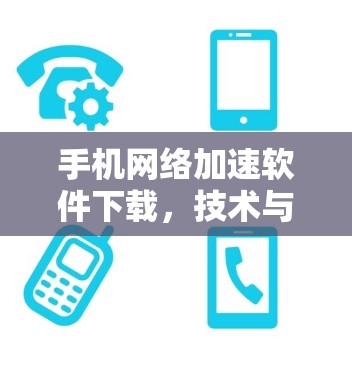 手机网络加速软件下载,技术与实践的结合