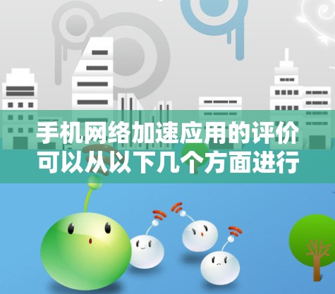 手机网络加速应用的评价可以从以下几个方面进行