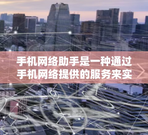 手机网络助手是一种通过手机网络提供的服务来实现支付、转账等功能的工具。这些助手通常基于您手机的网络连接,通过网络进行数据传输来完成操作。以下是一些常见的手机网络助手功能及其使用步骤