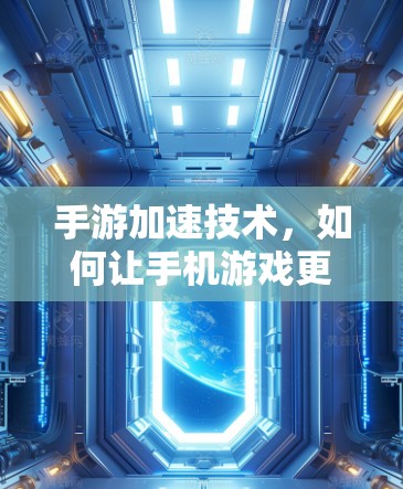 手游加速技术，如何让手机游戏更快更流畅