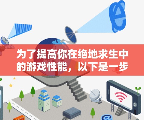 为了提高你在绝地求生中的游戏性能，以下是一步步的指南