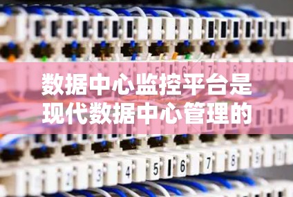 数据中心监控平台是现代数据中心管理的重要工具，旨在帮助企业有效监控服务器、存储和网络等关键资源，防止数据泄露和攻击，保障数据安全。以下是对数据中心监控平台的详细总结