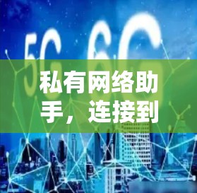 私有网络助手,连接到私有网络的网络助手 私有网络助手,连接到私有网络的网络助手