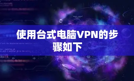 使用台式电脑VPN的步骤如下 使用台式电脑VPN的步骤如下
