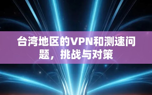 台湾地区的VPN和测速问题，挑战与对策