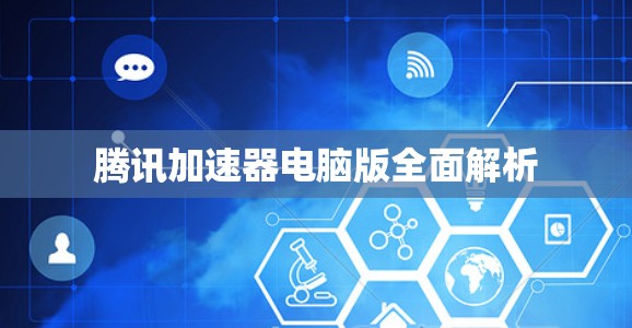 腾讯加速器电脑版全面解析