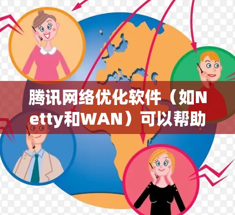 腾讯网络优化软件(如Netty和WAN)可以帮助你方便地连接到第三方网络,使用Netty通过协议如TCP/IP、HTTP/HTTPS、HTTP/3等连接。以下是使用腾讯网络优化软件的基本步骤