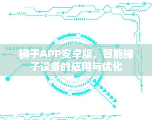 梯子APP安卓版,智能梯子设备的应用与优化