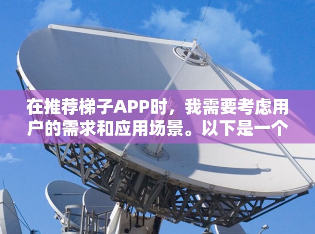 在推荐梯子APP时,我需要考虑用户的需求和应用场景。以下是一个综合分析和推荐的梯子APP列表,涵盖不同用户需求