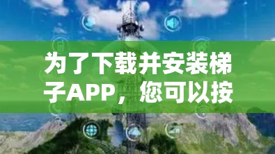 为了下载并安装梯子APP,您可以按照以下步骤进行