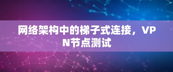 网络架构中的梯子式连接，VPN节点测试