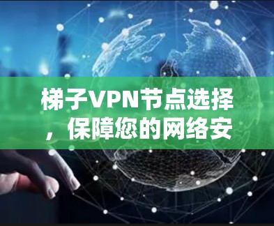 梯子VPN节点选择，保障您的网络安全与效率的终极指南