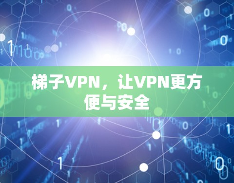 梯子VPN,让VPN更方便与安全