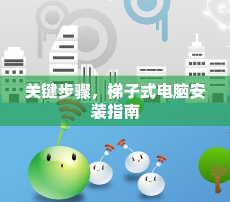 关键步骤,梯子式电脑安装指南