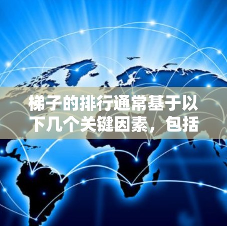 梯子的排行通常基于以下几个关键因素,包括用途、性能和附加因素