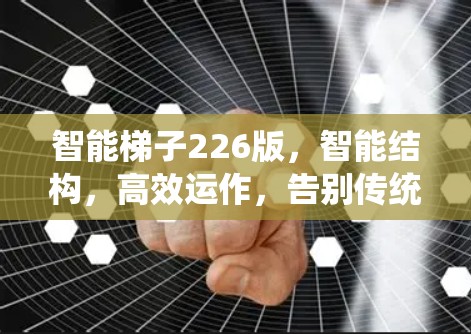 智能梯子226版,智能结构,高效运作,告别传统梯子的束缚!
