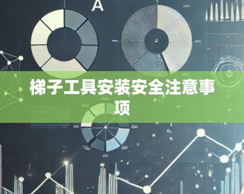 梯子工具安装安全注意事项