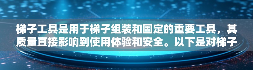 梯子工具是用于梯子组装和固定的重要工具，其质量直接影响到使用体验和安全。以下是对梯子工具用户评价的详细分析