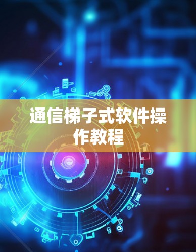 通信梯子式软件操作教程