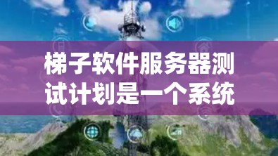 梯子软件服务器测试计划是一个系统且全面的测试策略，旨在确保该软件的稳定性和功能正确性。以下是一个详细的梯子软件服务器测试计划，涵盖需求分析、测试环境准备、测试执行、测试报告以及持续优化阶段