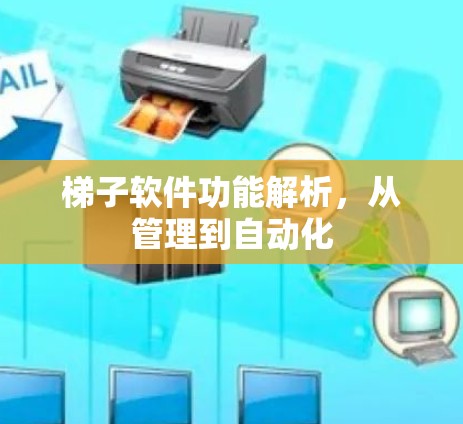 梯子软件功能解析，从管理到自动化