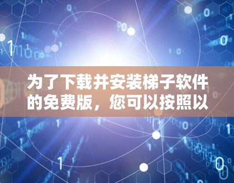 为了下载并安装梯子软件的免费版，您可以按照以下步骤操作