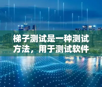 梯子测试是一种测试方法，用于测试软件的稳定连接到服务器。以下是详细的步骤指南