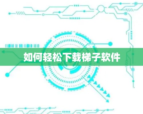 如何轻松下载梯子软件