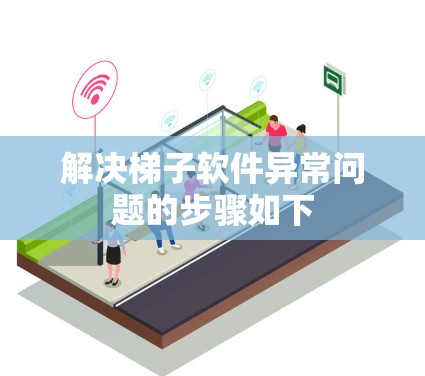 解决梯子软件异常问题的步骤如下