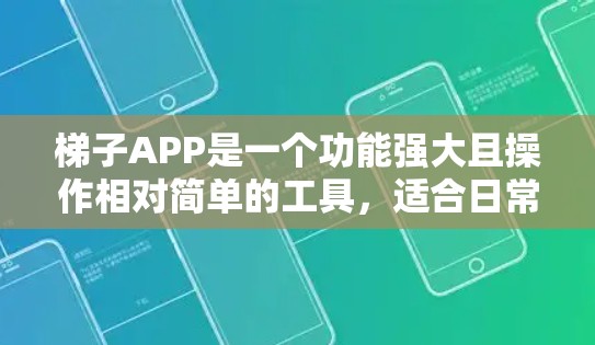 梯子APP是一个功能强大且操作相对简单的工具,适合日常交流和文件管理。以下是对梯子APP的详细介绍和使用指南