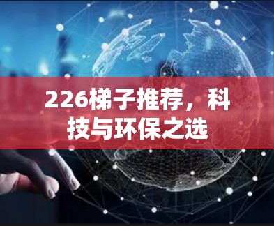 226梯子推荐,科技与环保之选