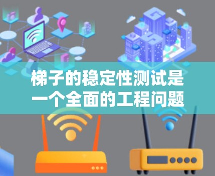 梯子的稳定性测试是一个全面的工程问题，涉及多个因素的综合考量。以下是详细的步骤说明