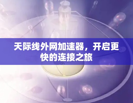 天际线外网加速器,开启更快的连接之旅