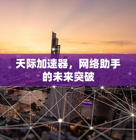 天际加速器,网络助手的未来突破