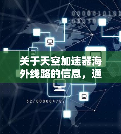 关于天空加速器海外线路的信息,通常指的是某种用于加速网络流量的软件或工具,尤其是那些能够连接到国外服务器的加速器。以下是一些可能涉及到的步骤和信息